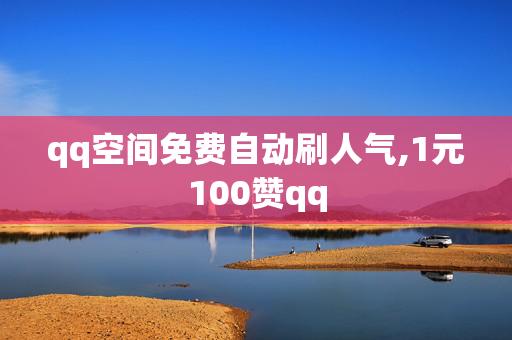 qq空间免费自动刷人气,1元100赞qq