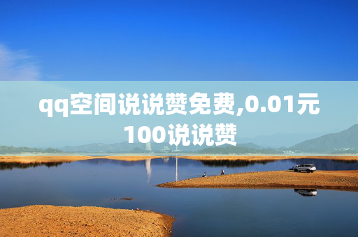 qq空间说说赞免费,0.01元100说说赞