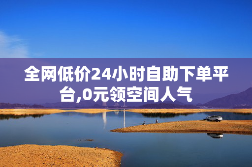 全网低价24小时自助下单平台,0元领空间人气