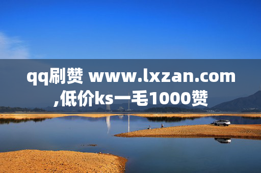 qq刷赞 www.lxzan.com,低价ks一毛1000赞