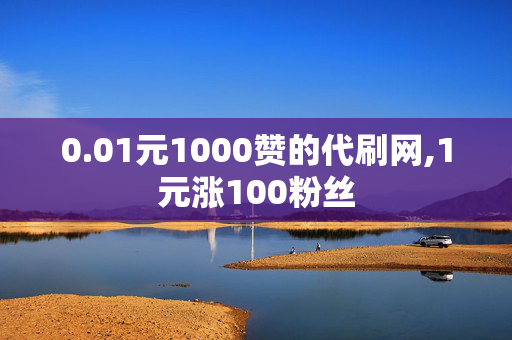 0.01元1000赞的代刷网,1元涨100粉丝