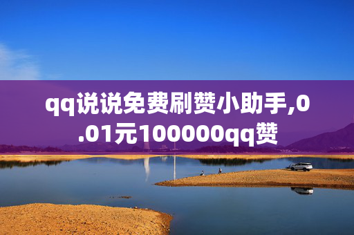 qq说说免费刷赞小助手,0.01元100000qq赞