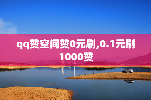 qq赞空间赞0元刷,0.1元刷1000赞