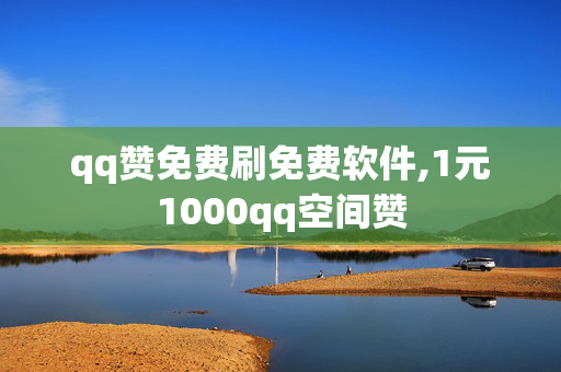 qq赞免费刷免费软件,1元1000qq空间赞