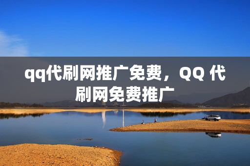 qq代刷网推广免费，QQ 代刷网免费推广