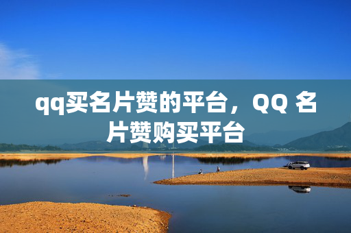 qq买名片赞的平台，QQ 名片赞购买平台