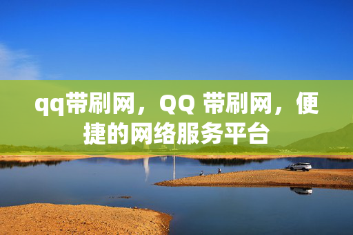 qq带刷网，QQ 带刷网，便捷的网络服务平台