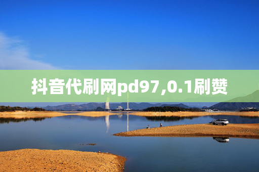 抖音代刷网pd97,0.1刷赞