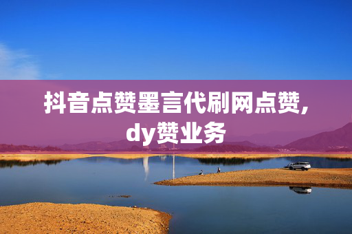 抖音点赞墨言代刷网点赞,dy赞业务