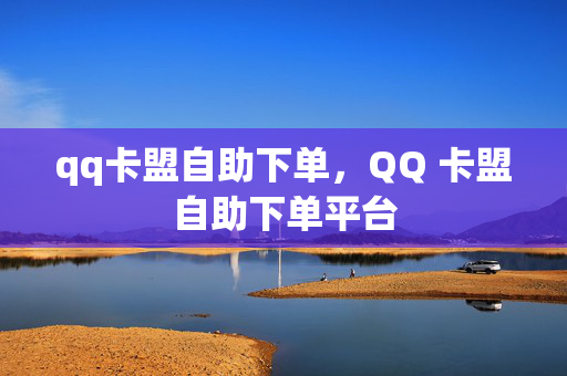 qq卡盟自助下单，QQ 卡盟自助下单平台