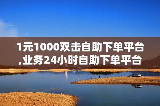 1元1000双击自助下单平台,业务24小时自助下单平台