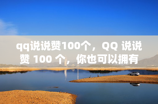 qq说说赞100个，QQ 说说赞 100 个，你也可以拥有！