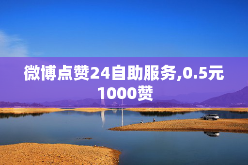 微博点赞24自助服务,0.5元1000赞