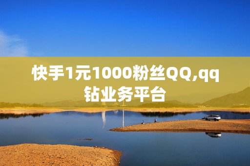 快手1元1000粉丝QQ,qq钻业务平台