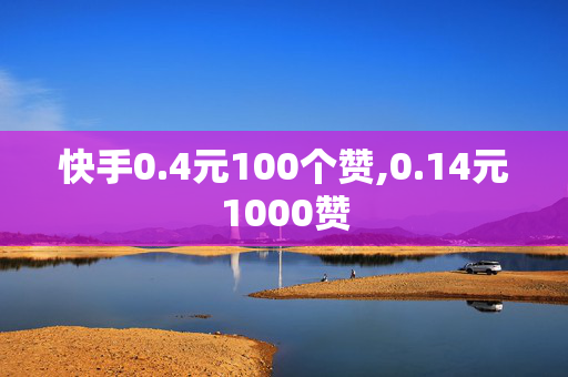 快手0.4元100个赞,0.14元1000赞