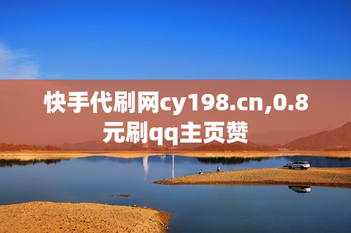 快手代刷网cy198.cn,0.8元刷qq主页赞