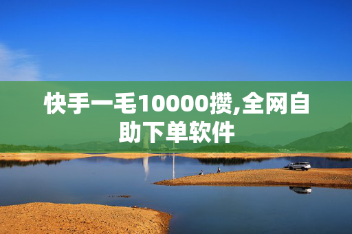 快手一毛10000攒,全网自助下单软件