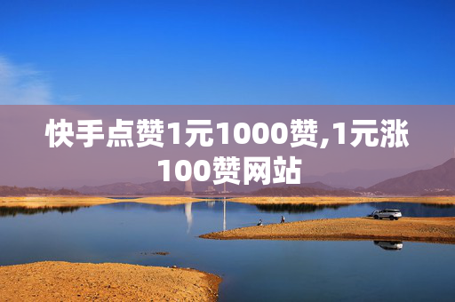 快手点赞1元1000赞,1元涨100赞网站