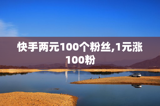 快手两元100个粉丝,1元涨100粉