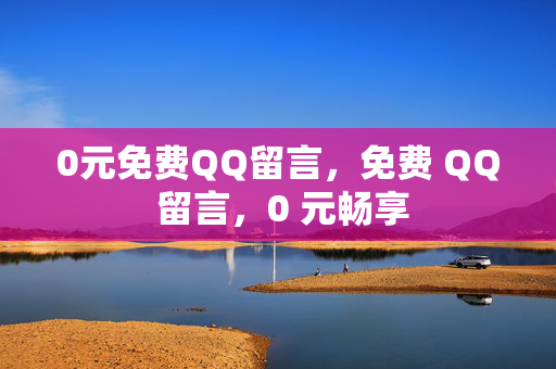 0元免费QQ留言，免费 QQ 留言，0 元畅享