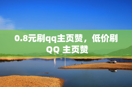 0.8元刷qq主页赞，低价刷 QQ 主页赞