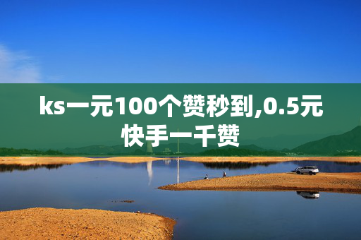 ks一元100个赞秒到,0.5元快手一千赞