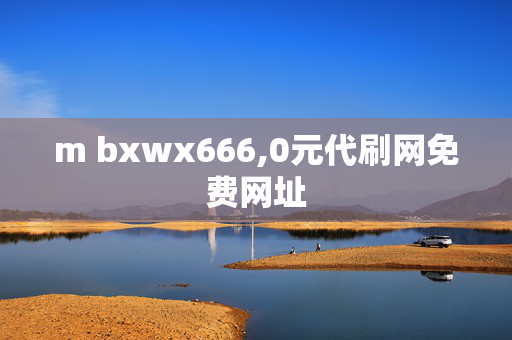 m bxwx666,0元代刷网免费网址