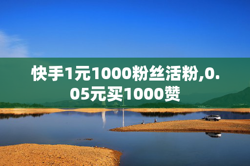 快手1元1000粉丝活粉,0.05元买1000赞