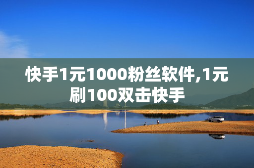 快手1元1000粉丝软件,1元刷100双击快手