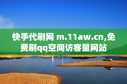 快手代刷网 m.11aw.cn,免费刷qq空间访客量网站