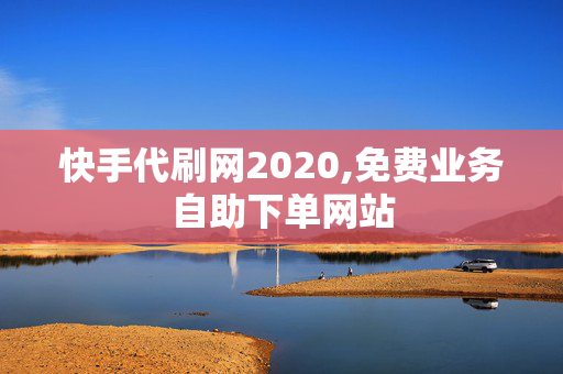 快手代刷网2020,免费业务自助下单网站