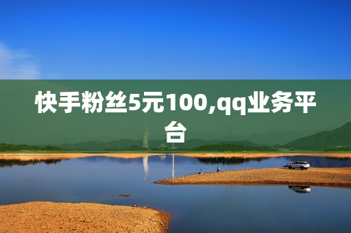 快手粉丝5元100,qq业务平台