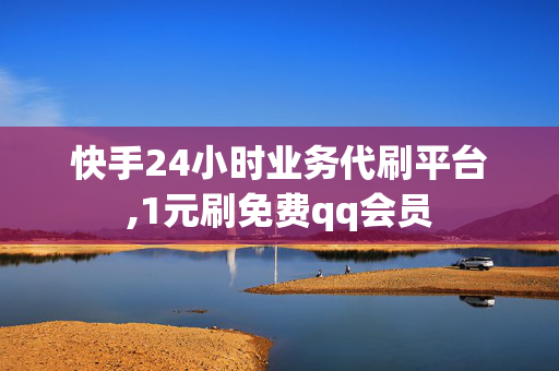 快手24小时业务代刷平台,1元刷免费qq会员