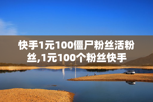 快手1元100僵尸粉丝活粉丝,1元100个粉丝快手