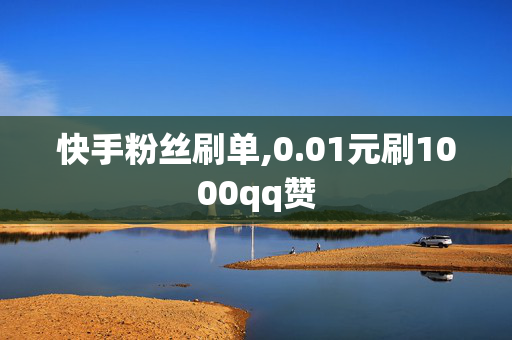 快手粉丝刷单,0.01元刷1000qq赞