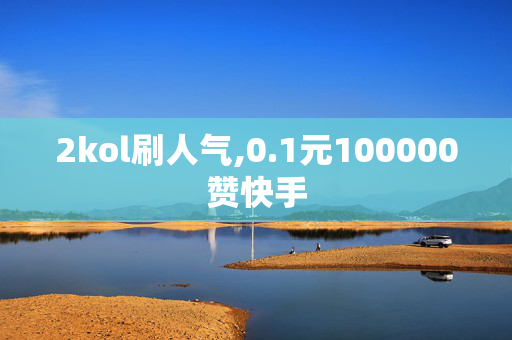 2kol刷人气,0.1元100000赞快手