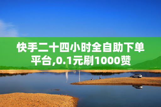 快手二十四小时全自助下单平台,0.1元刷1000赞