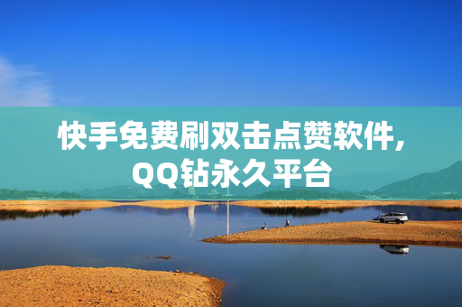 快手免费刷双击点赞软件,QQ钻永久平台