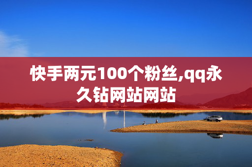 快手两元100个粉丝,qq永久钻网站网站