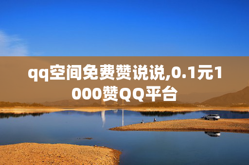 qq空间免费赞说说,0.1元1000赞QQ平台