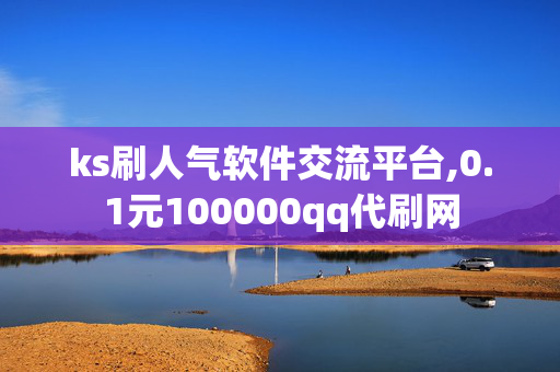 ks刷人气软件交流平台,0.1元100000qq代刷网