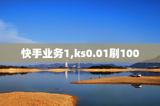 快手业务1,ks0.01刷100