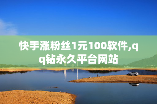 快手涨粉丝1元100软件,qq钻永久平台网站