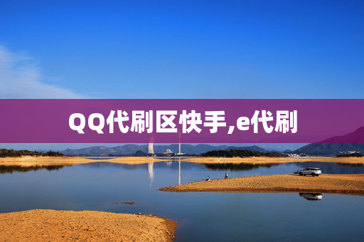 QQ代刷区快手,e代刷