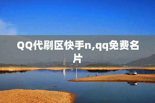 QQ代刷区快手n,qq免费名片