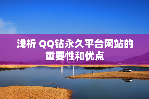 浅析 QQ钻永久平台网站的重要性和优点