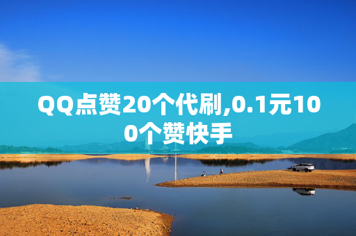 QQ点赞20个代刷,0.1元100个赞快手