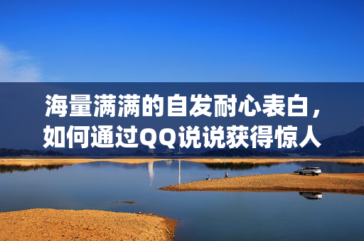 海量满满的自发耐心表白，如何通过QQ说说获得惊人的0.01qq说说赞