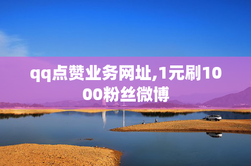 qq点赞业务网址,1元刷1000粉丝微博