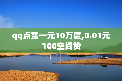 qq点赞一元10万赞,0.01元100空间赞